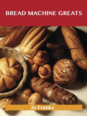 cover image of Bread Machine Greats: Delicious Bread Machine Recipes, The Top 49 Bread Machine Recipes